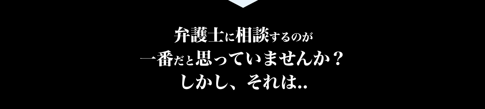 弁護士に相談するのが一番だと思っていませんか？しかし、それは…