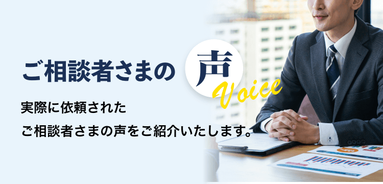 実際に依頼されたご相談者さまの声をご紹介いたします。